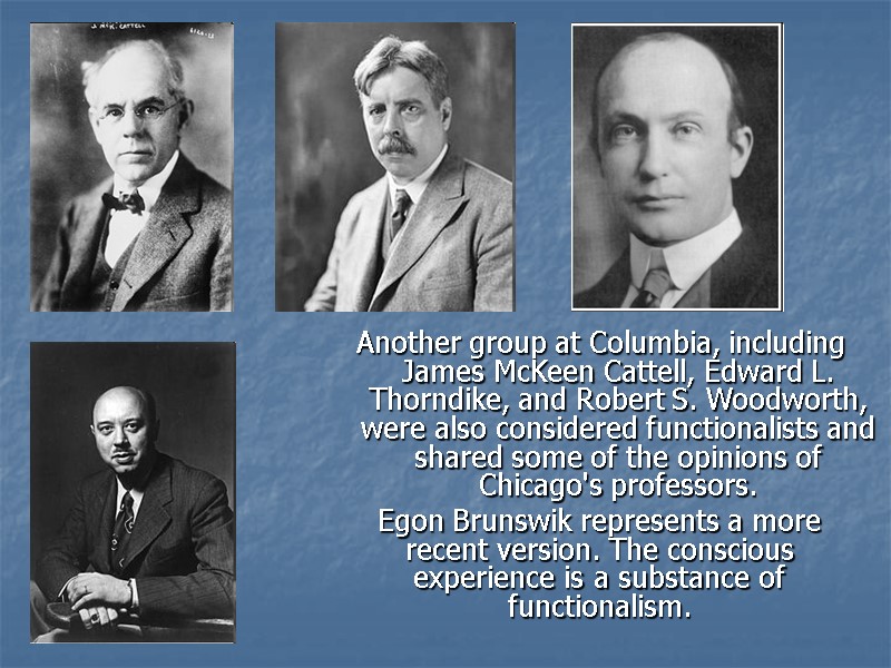 Another group at Columbia, including James McKeen Cattell, Edward L. Thorndike, and Robert S.